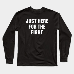 Just here for the fight Long Sleeve T-Shirt